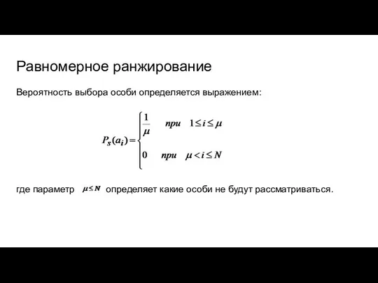 Равномерное ранжирование Вероятность выбора особи определяется выражением: где параметр определяет какие особи не будут рассматриваться.