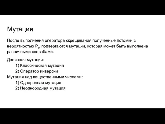 Мутация После выполнения оператора скрещивания полученные потомки с вероятностью Рm подвергаются