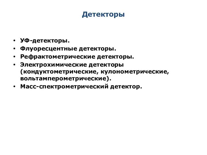 Детекторы УФ-детекторы. Флуоресцентные детекторы. Рефрактометрические детекторы. Электрохимические детекторы(кондуктометрические, кулонометрические, вольтамперометрические). Масс-спектрометрический детектор.