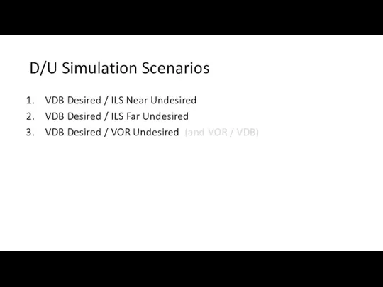 D/U Simulation Scenarios VDB Desired / ILS Near Undesired VDB Desired