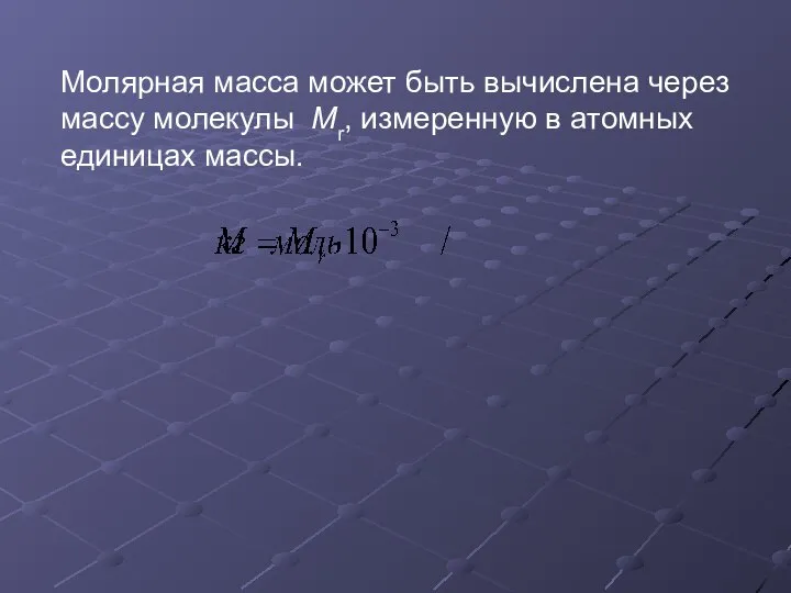 Молярная масса может быть вычислена через массу молекулы Mr, измеренную в атомных единицах массы.