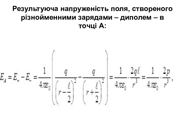Результуюча напруженість поля, створеного різнойменними зарядами – диполем – в точці А: