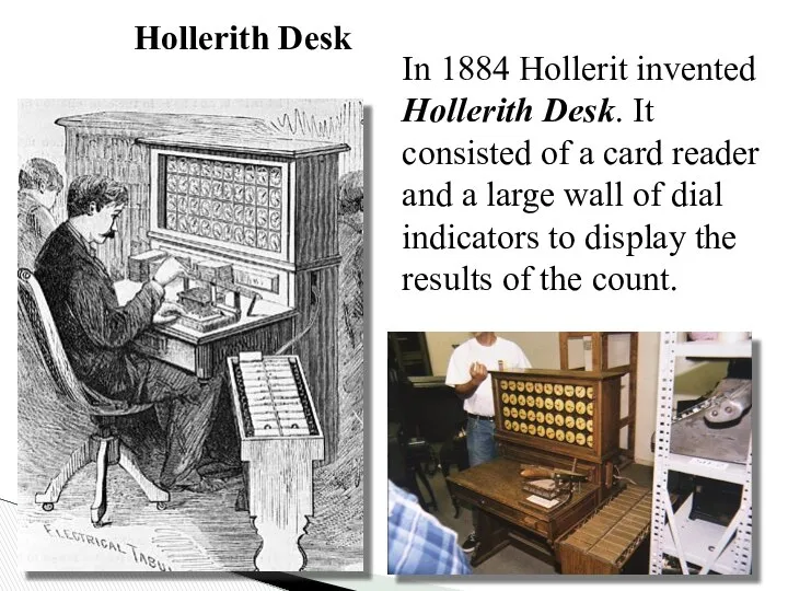 In 1884 Hollerit invented Hollerith Desk. It consisted of a card