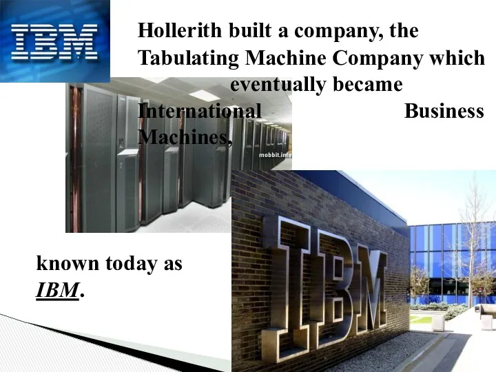 Hollerith built a company, the Tabulating Machine Company which eventually became