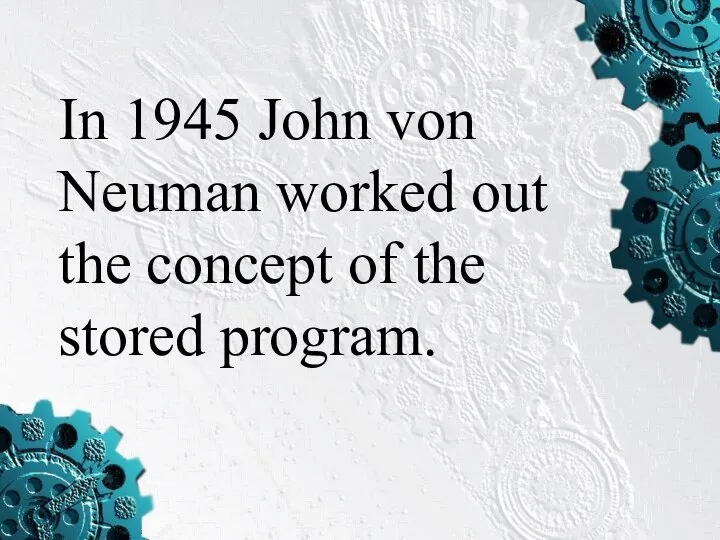 In 1945 John von Neuman worked out the concept of the stored program.