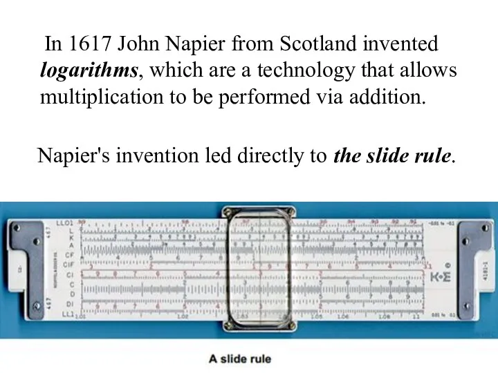 In 1617 John Napier from Scotland invented logarithms, which are a