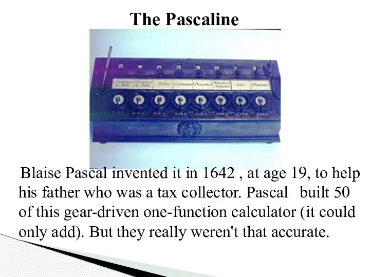 The Pascaline Blaise Pascal invented it in 1642 , at age