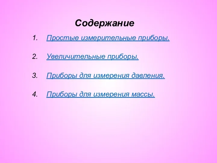 Содержание Простые измерительные приборы. Увеличительные приборы. Приборы для измерения давления. Приборы для измерения массы.