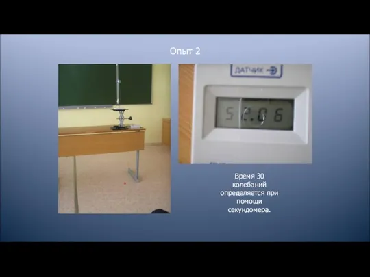 Опыт 2 Время 30 колебаний определяется при помощи секундомера.