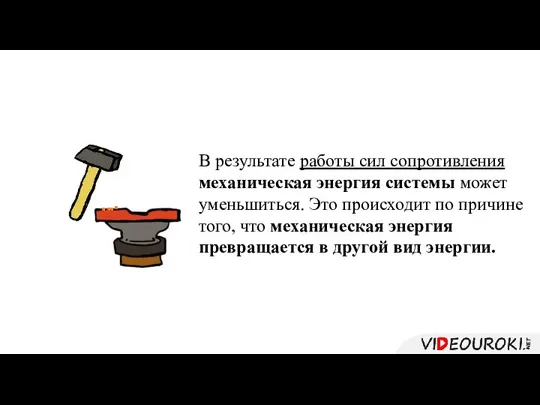 В результате работы сил сопротивления механическая энергия системы может уменьшиться. Это