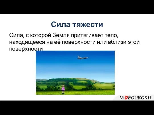 Сила тяжести Сила, с которой Земля притягивает тело, находящееся на её поверхности или вблизи этой поверхности