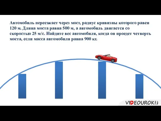 Автомобиль переезжает через мост, радиус кривизны которого равен 120 м. Длина