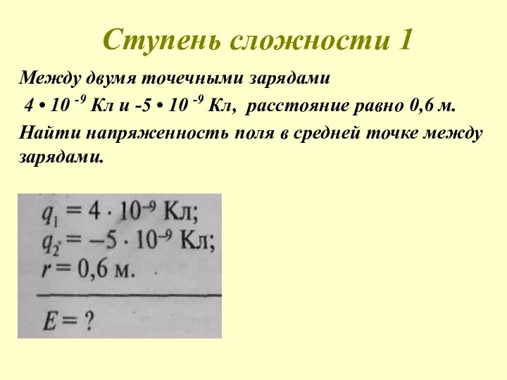 Ступень сложности 1 Между двумя точечными зарядами 4 • 10 -9