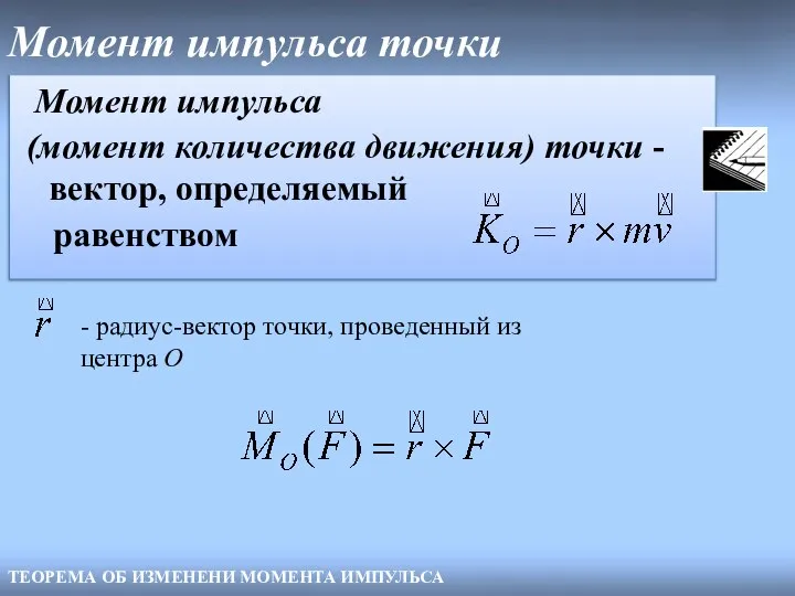 Момент импульса точки ТЕОРЕМА ОБ ИЗМЕНЕНИ МОМЕНТА ИМПУЛЬСА - радиус-вектор точки, проведенный из центра O