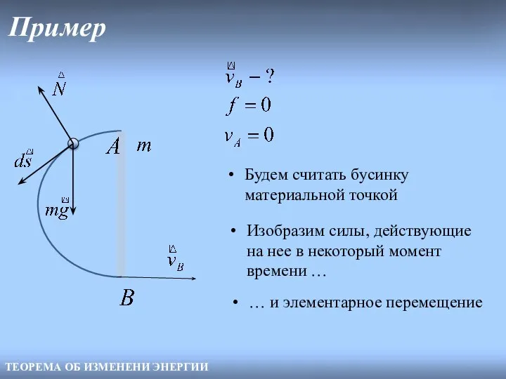 Пример ТЕОРЕМА ОБ ИЗМЕНЕНИ ЭНЕРГИИ Будем считать бусинку материальной точкой Изобразим