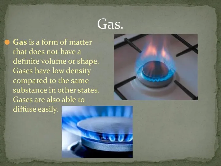 Gas is a form of matter that does not have a