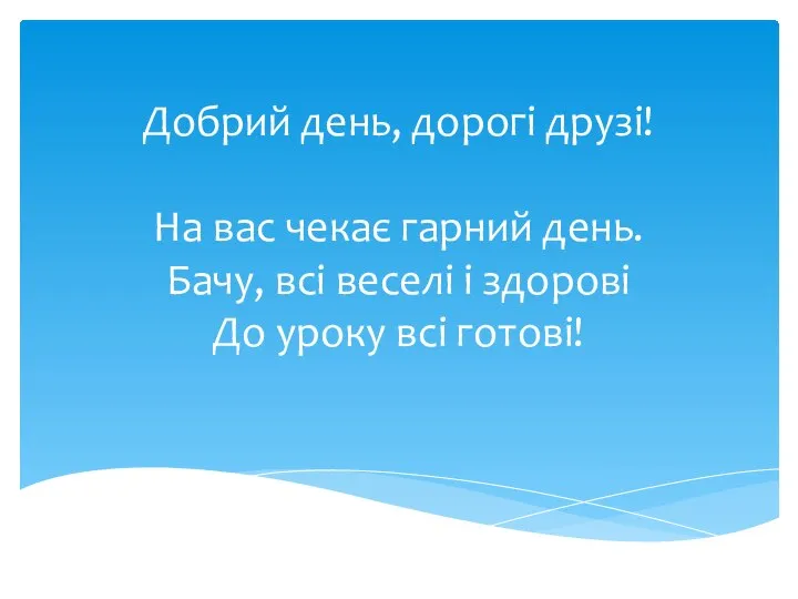 Добрий день, дорогі друзі! На вас чекає гарний день. Бачу, всі