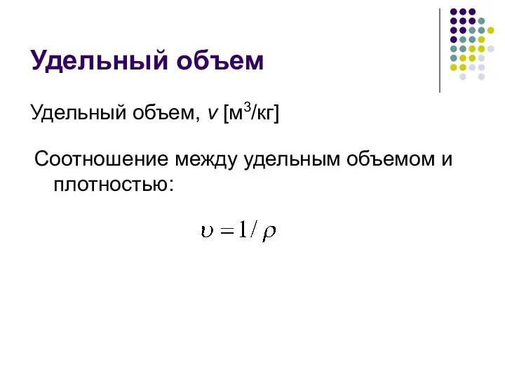 Удельный объем Удельный объем, v [м3/кг] Соотношение между удельным объемом и плотностью: