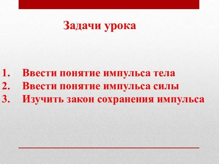 Задачи урока Ввести понятие импульса тела Ввести понятие импульса силы Изучить закон сохранения импульса