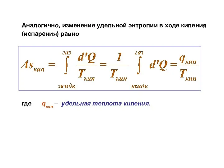 Аналогично, изменение удельной энтропии в ходе кипения (испарения) равно где qкип – удельная теплота кипения.