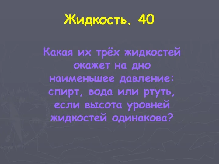 Жидкость. 40 Какая их трёх жидкостей окажет на дно наименьшее давление: