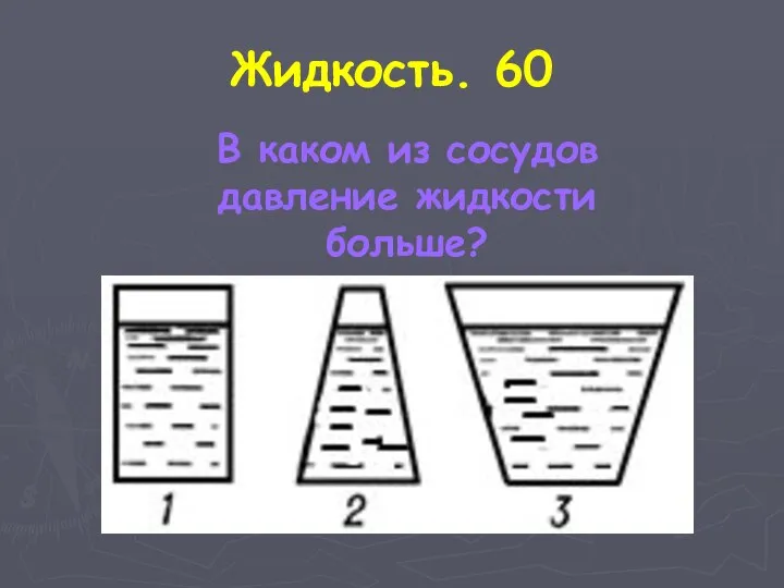 Жидкость. 60 В каком из сосудов давление жидкости больше?