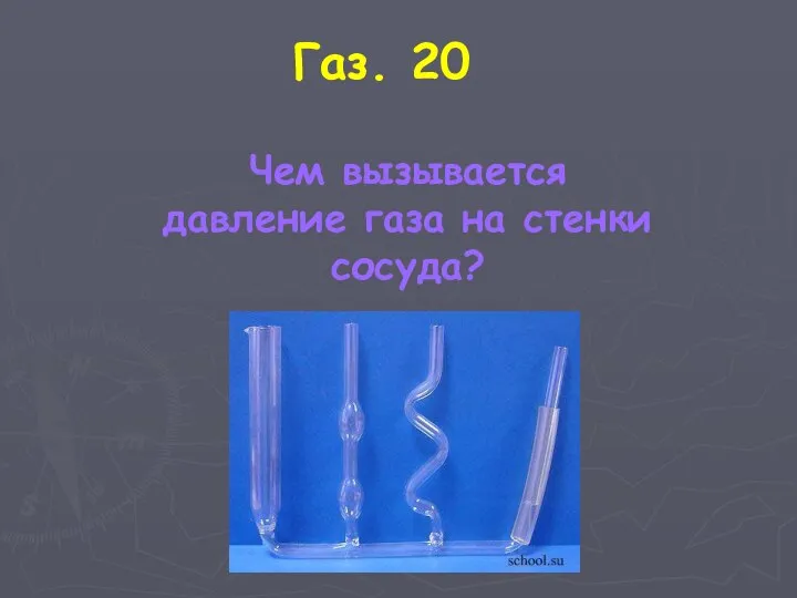 Газ. 20 Чем вызывается давление газа на стенки сосуда?