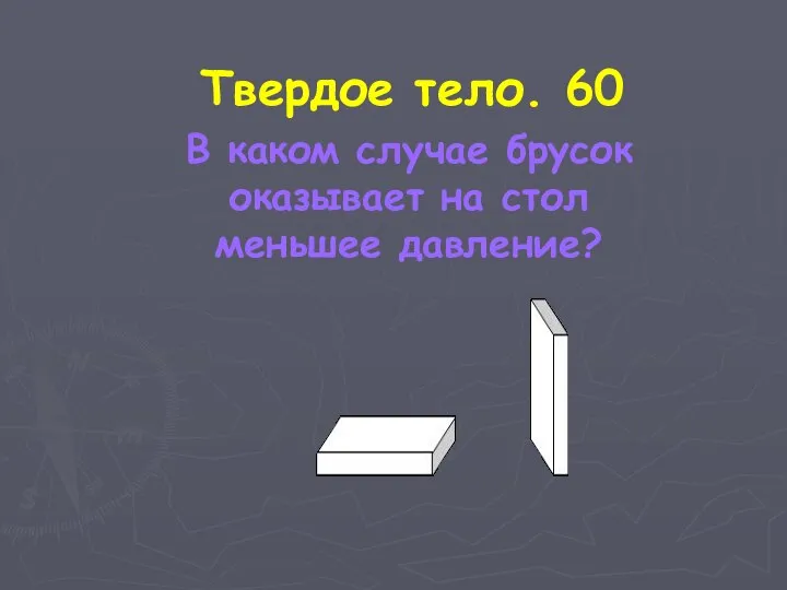 Твердое тело. 60 В каком случае брусок оказывает на стол меньшее давление?