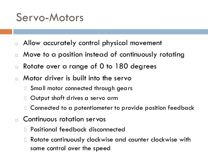 Servo-Motors Allow accurately control physical movement Move to a position instead