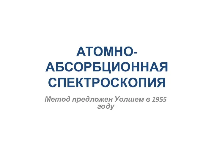 АТОМНО-АБСОРБЦИОННАЯ СПЕКТРОСКОПИЯ Метод предложен Уолшем в 1955 году