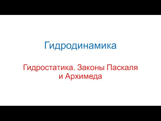 Гидродинамика Гидростатика. Законы Паскаля и Архимеда