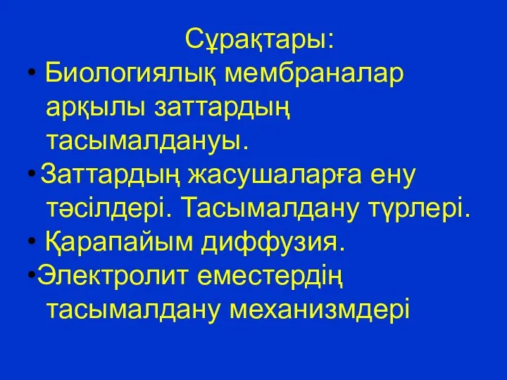 Сұрақтары: • Биологиялық мембраналар арқылы заттардың тасымалдануы. • Заттардың жасушаларға ену