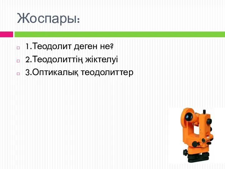 Жоспары: 1.Теодолит деген не? 2.Теодолиттің жіктелуі 3.Оптикалық теодолиттер