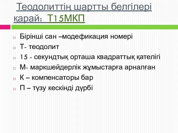 Теодолиттің шартты белгілері қарай: Т15МКП Бірінші сан –модефикация номері Т- теодолит