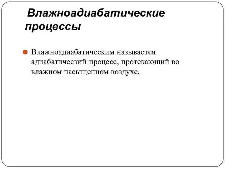 Влажноадиабатические процессы Влажноадиабатическим называется адиабатический процесс, протекающий во влажном насыщенном воздухе.