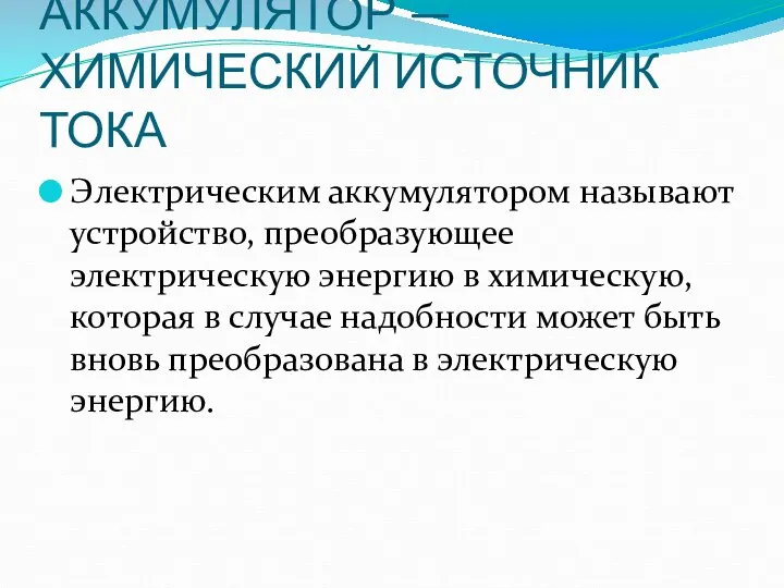 АККУМУЛЯТОР — ХИМИЧЕСКИЙ ИСТОЧНИК ТОКА Электрическим аккумулятором называют устройство, преобразующее электрическую