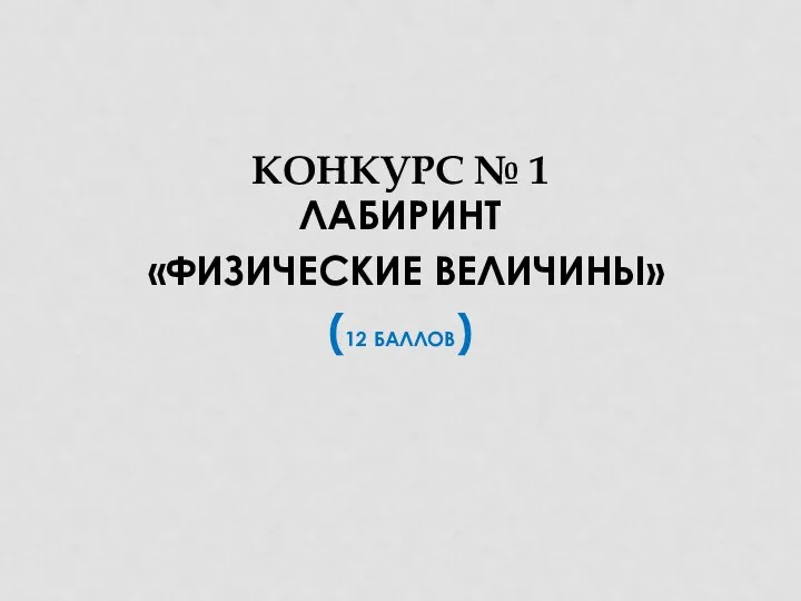 ЛАБИРИНТ «ФИЗИЧЕСКИЕ ВЕЛИЧИНЫ» (12 БАЛЛОВ) КОНКУРС № 1