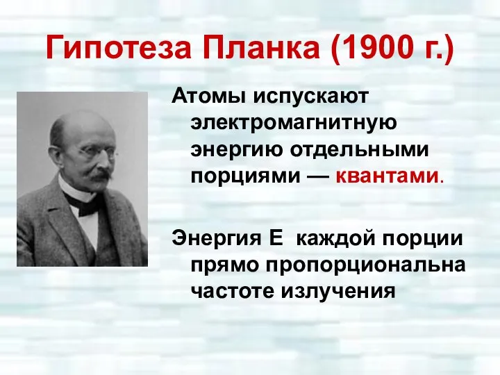 Гипотеза Планка (1900 г.) Атомы испускают электромагнитную энергию отдельными порциями —