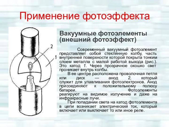 Применение фотоэффекта Вакуумные фотоэлементы (внешний фотоэффект) Современный вакуумный фотоэлемент представляет собой