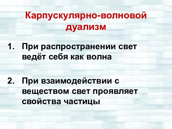 Карпускулярно-волновой дуализм При распространении свет ведёт себя как волна При взаимодействии