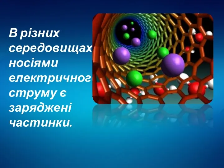 В різних середовищах носіями електричного струму є заряджені частинки.