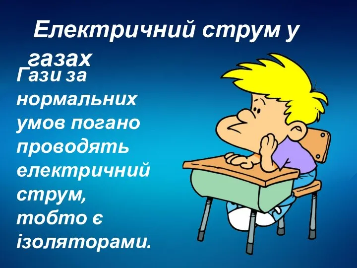 Електричний струм у газах Гази за нормальних умов погано проводять електричний струм, тобто є ізоляторами.