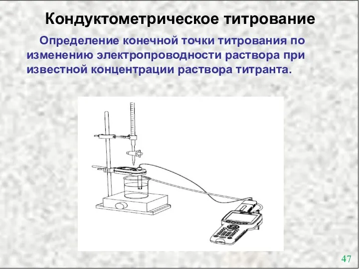 Кондуктометрическое титрование Определение конечной точки титрования по изменению электропроводности раствора при известной концентрации раствора титранта.