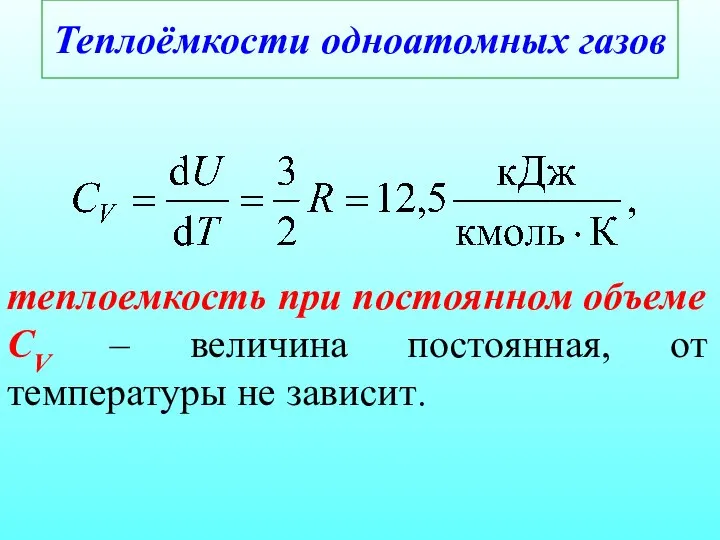 Теплоёмкости одноатомных газов теплоемкость при постоянном объеме СV – величина постоянная, от температуры не зависит.