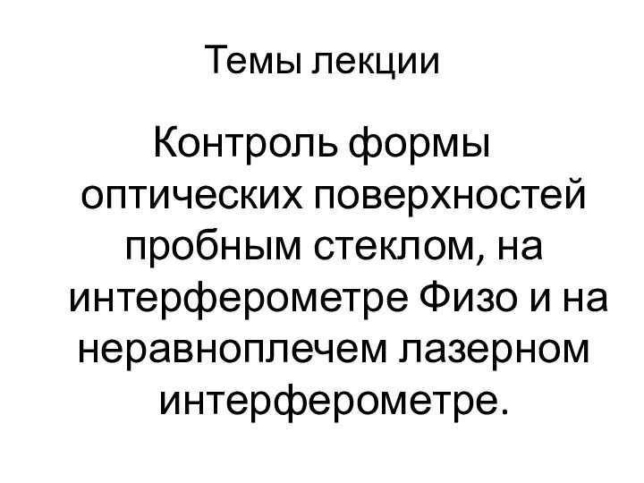 Темы лекции Контроль формы оптических поверхностей пробным стеклом, на интерферометре Физо и на неравноплечем лазерном интерферометре.