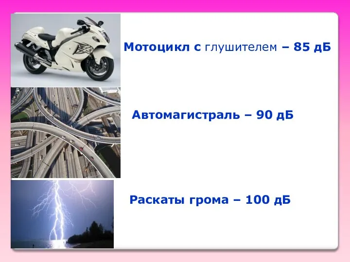 Мотоцикл с глушителем – 85 дБ Раскаты грома – 100 дБ Автомагистраль – 90 дБ