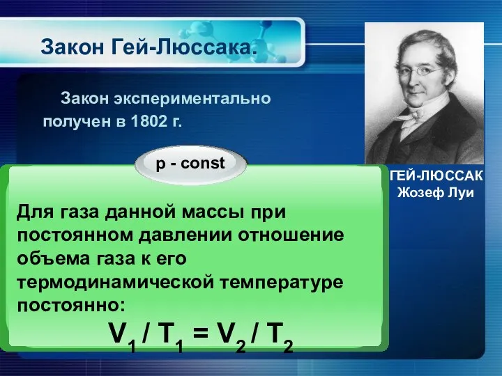 Закон Гей-Люссака. ГЕЙ-ЛЮССАК Жозеф Луи Закон экспериментально получен в 1802 г.