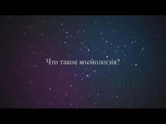 Что такое космология?