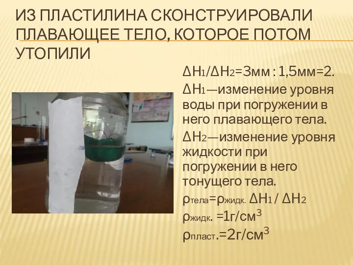 ΔH1/ΔH2=3мм : 1,5мм=2. ΔH1—изменение уровня воды при погружении в него плавающего