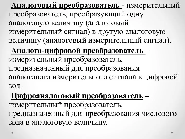 Аналоговый преобразователь - измерительный преобразователь, преобразующий одну аналоговую величину (аналоговый измерительный